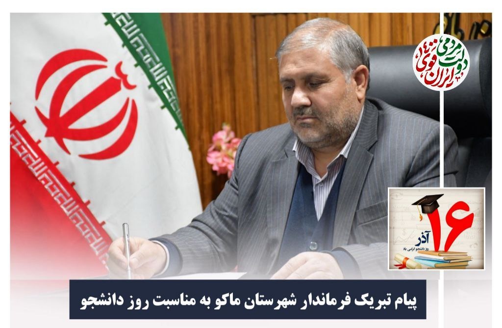 پیام تبریک نادر کاظمی فرماندار شهرستان ماکو به مناسبت روز دانشجو