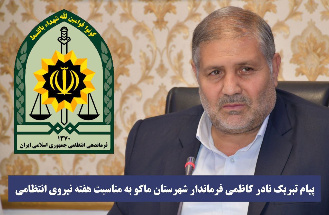 پیام تبریک فرماندار شهرستان ماکو به مناسبت گرامیداشت هفته نیروی انتظامی