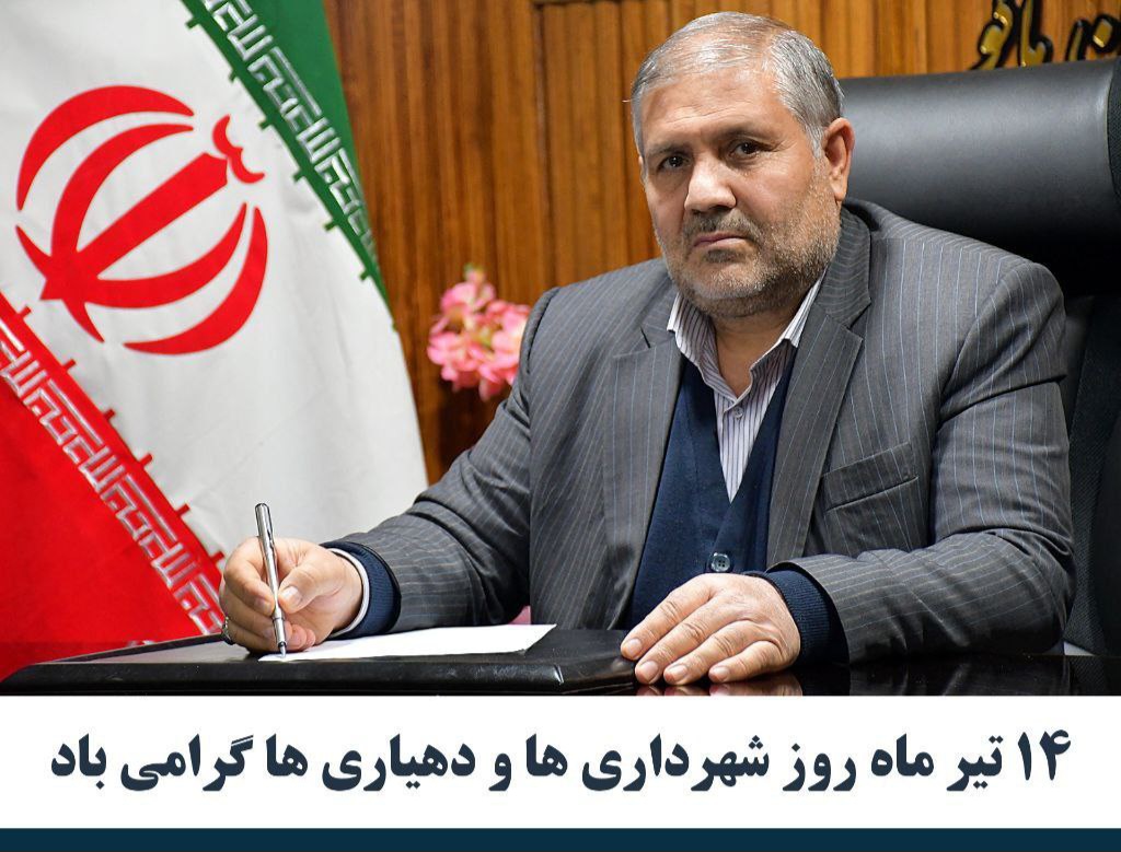 پیام تبریک فرماندار شهرستان ماکو به مناسبت 14 تیرماه روز شهرداری ها و دهیاری ها