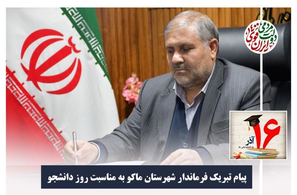پیام تبریک نادر کاظمی فرماندار شهرستان ماکو به مناسبت روز دانشجو