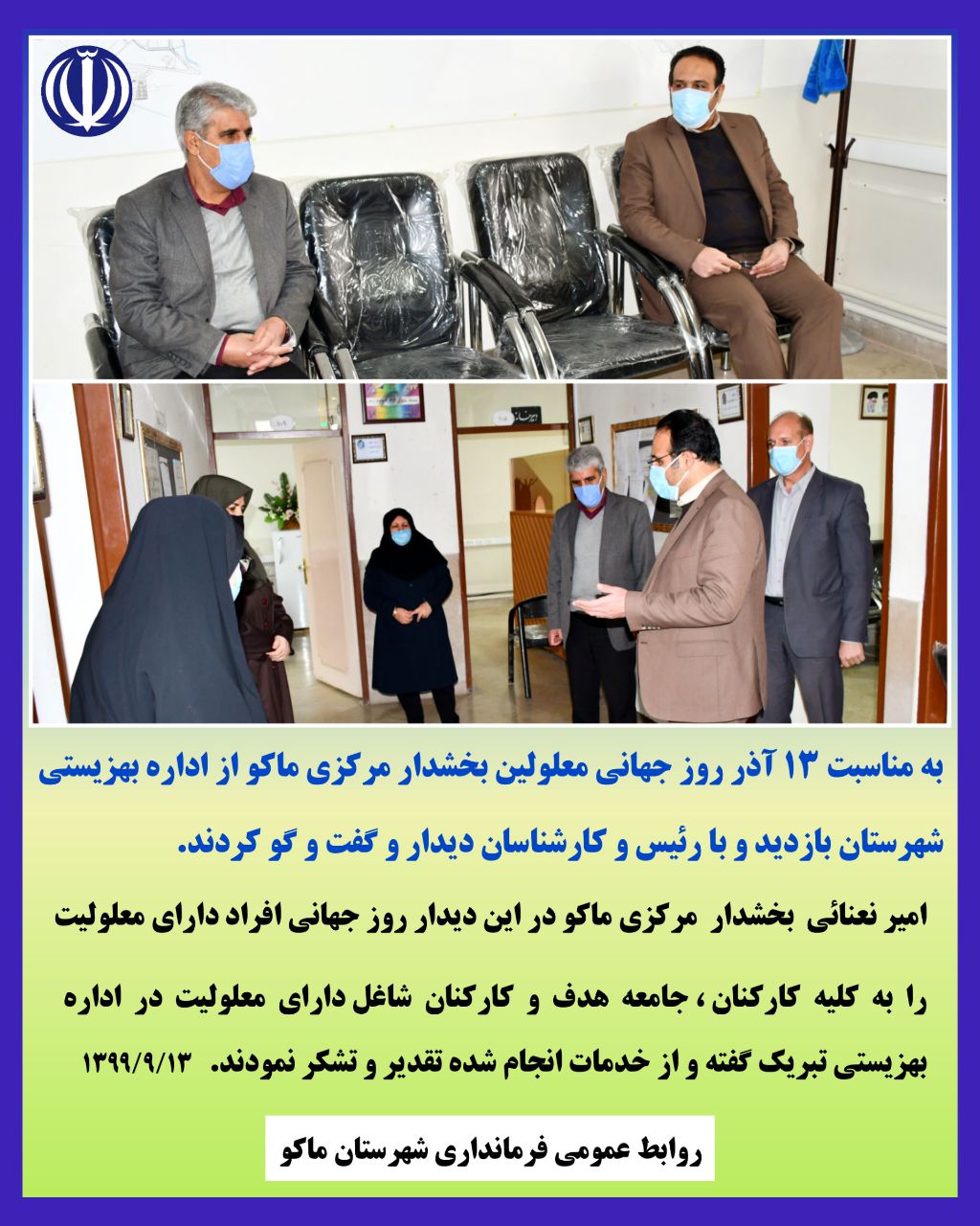 به مناسبت ۱۳ آذر روز جهانی معلولین بخشدار مرکزی ماکو از اداره بهزیستی شهرستان بازدید و با رئیس و کارشناسان دیدار و گفت و گو کردند.
